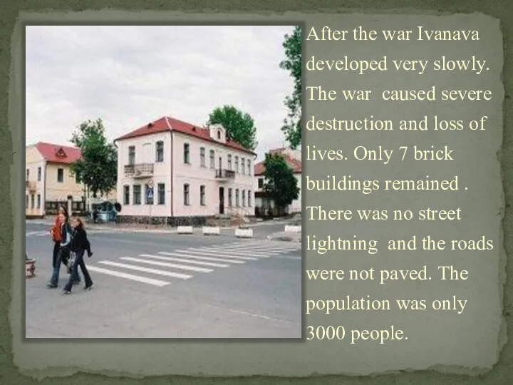 After the war Ivanava developed very slowly. The war caused severe destruction