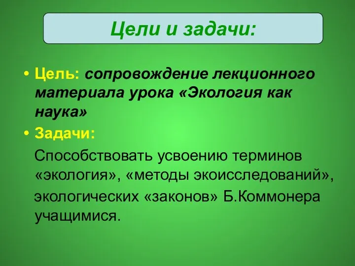 Цель: сопровождение лекционного материала урока «Экология как наука» Задачи: Способствовать усвоению терминов