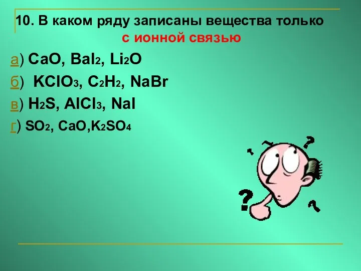 10. В каком ряду записаны вещества только с ионной связью а) CaO,