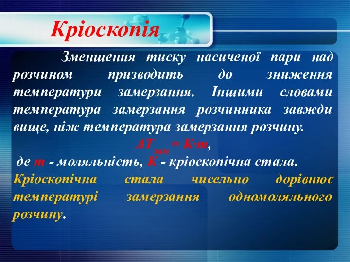 Кріоскопія Зменшення тиску насиченої пари над розчином призводить до зниження температури замерзання.