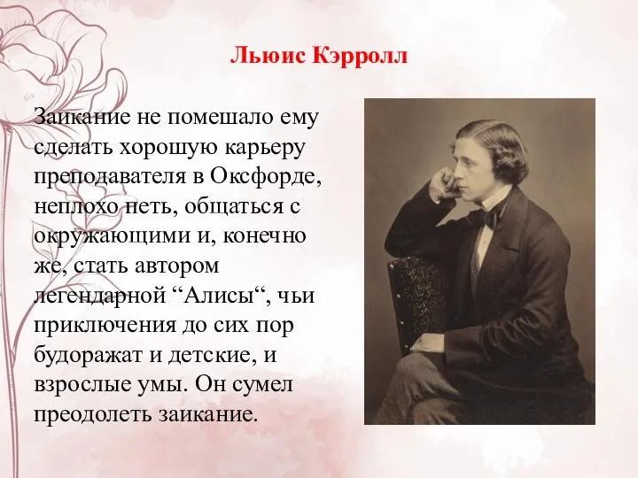 Льюис Кэрролл Заикание не помешало ему сделать хорошую карьеру преподавателя в Оксфорде,