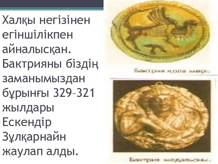 Халқы негізінен егіншілікпен айналысқан. Бактрияны біздің заманымыздан бұрынғы 329–321 жылдары Ескендір Зұлқарнайн жаулап алды.