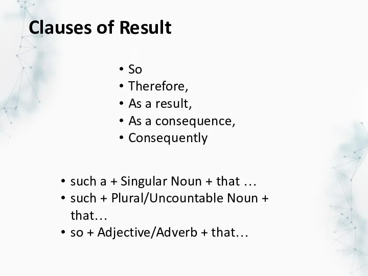 Clauses of Result So Therefore, As a result, As a consequence, Consequently