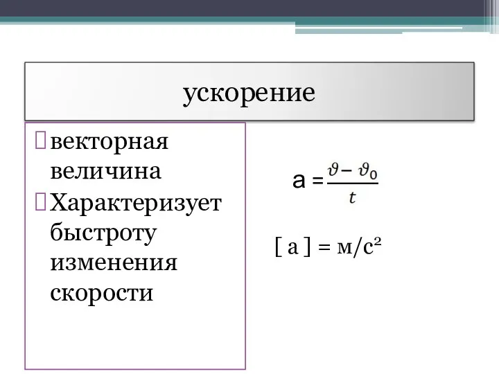 ускорение векторная величина Характеризует быстроту изменения скорости [ а ] = м/с2