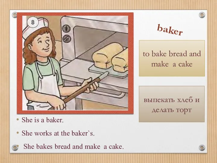 She is a baker. She works at the baker`s. She bakes bread