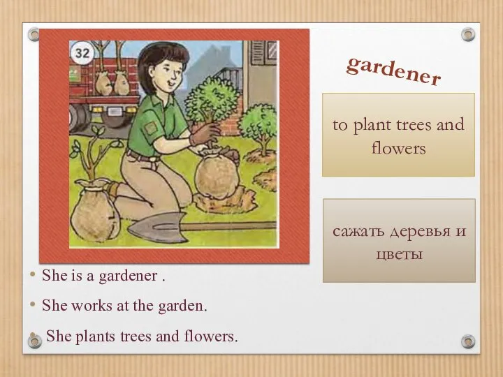 She is a gardener . She works at the garden. She plants