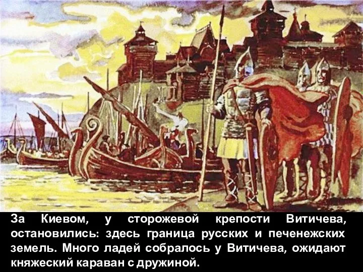 За Киевом, у сторожевой крепости Витичева, остановились: здесь граница русских и печенежских