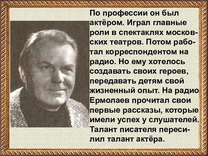 По профессии он был актёром. Играл главные роли в спектаклях москов-ских театров.