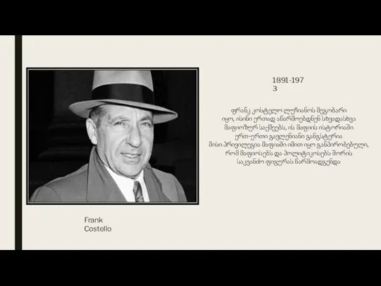 Frank Costello 1891-1973 ფრანკ კოსტელო ლუჩიანოს მეგობარი იყო, ისინი ერთად აწარმოებდნენ სხვადასხვა