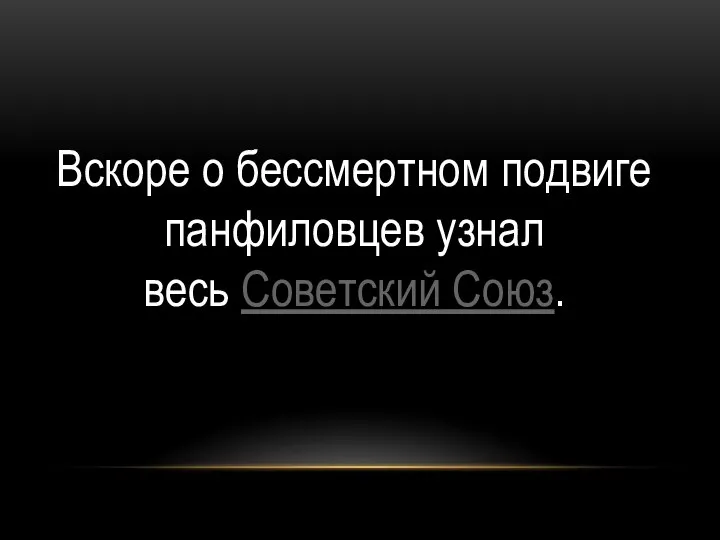 Вскоре о бессмертном подвиге панфиловцев узнал весь Советский Союз.