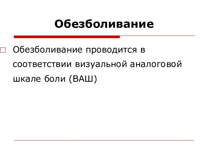 Обезболивание проводится в соответствии визуальной аналоговой шкале боли (ВАШ) Обезболивание