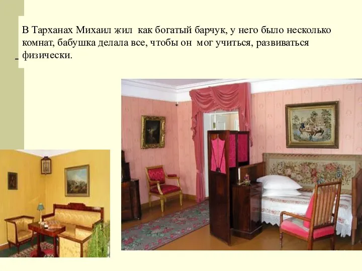 В Тарханах Михаил жил как богатый барчук, у него было несколько комнат,