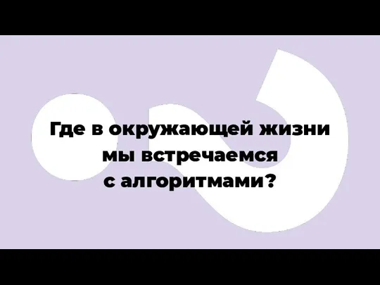 Где в окружающей жизни мы встречаемся с алгоритмами?