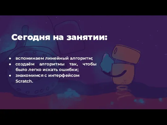 Сегодня на занятии: вспоминаем линейный алгоритм; создаём алгоритмы так, чтобы было легко