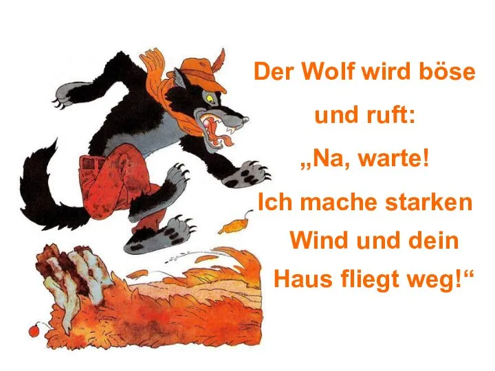 Der Wolf wird böse und ruft: „Na, warte! Ich mache starken Wind