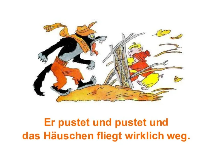 Er pustet und pustet und das Häuschen fliegt wirklich weg.