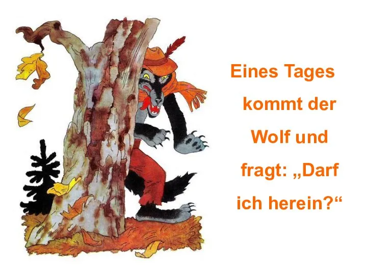 Eines Tages kommt der Wolf und fragt: „Darf ich herein?“