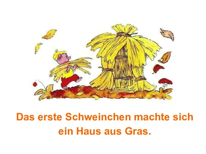 Das erste Schweinchen machte sich ein Haus aus Gras.