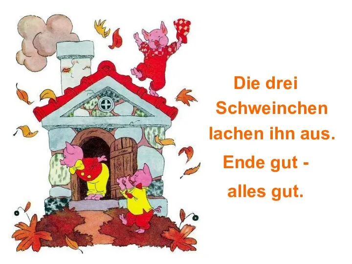 Die drei Schweinchen lachen ihn aus. Ende gut - alles gut.