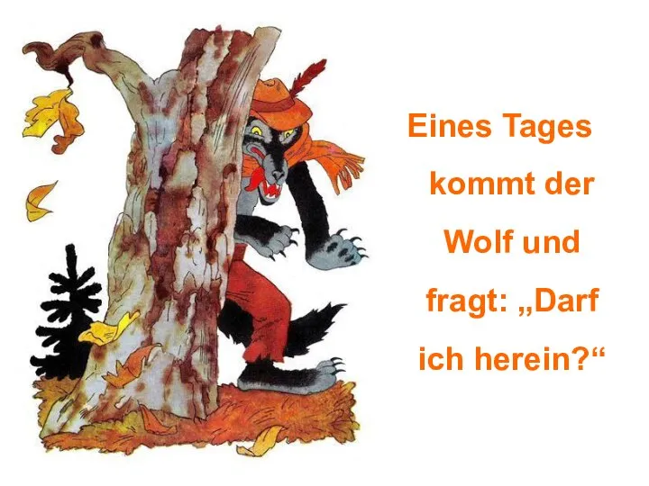 Eines Tages kommt der Wolf und fragt: „Darf ich herein?“