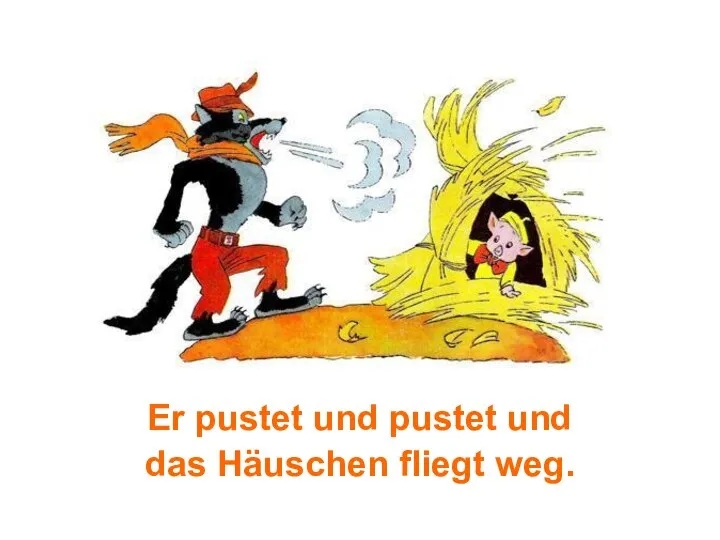 Er pustet und pustet und das Häuschen fliegt weg.