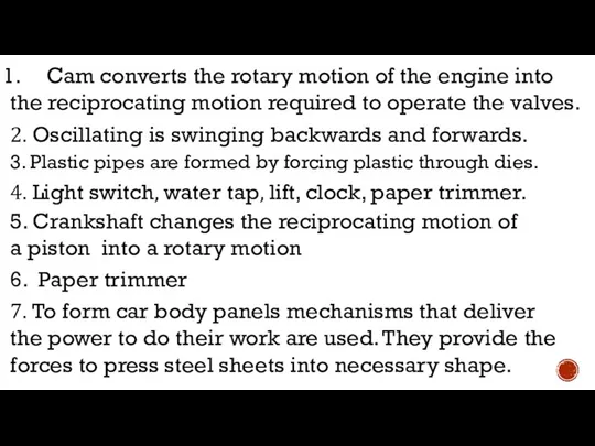 Cam converts the rotary motion of the engine into the reciprocating motion