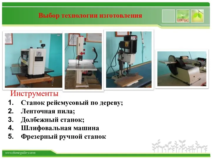 Выбор технологии изготовления Инструменты Станок рейсмусовый по дереву; Ленточная пила; Долбежный станок;