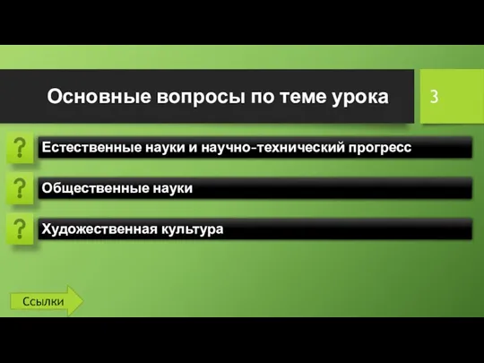 Основные вопросы по теме урока Естественные науки и научно-технический прогресс Общественные науки Художественная культура Ссылки