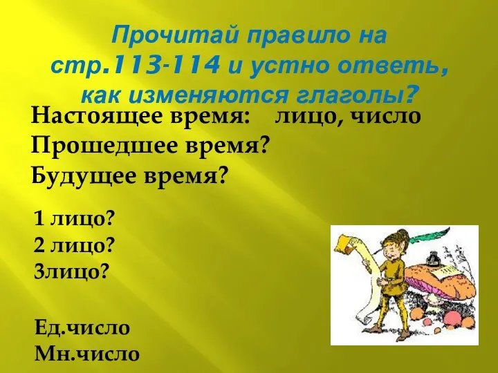 Прочитай правило на стр.113-114 и устно ответь, как изменяются глаголы? Настоящее время: