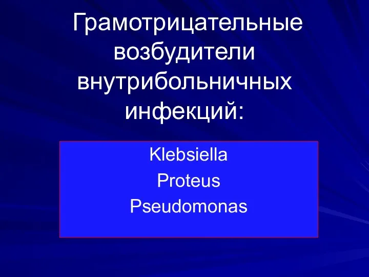 Грамотрицательные возбудители внутрибольничных инфекций: Klebsiella Proteus Pseudomonas