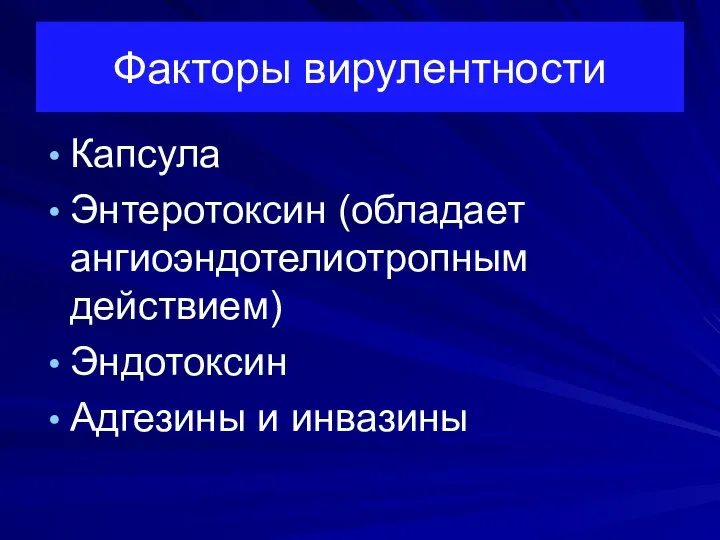 Факторы вирулентности Капсула Энтеротоксин (обладает ангиоэндотелиотропным действием) Эндотоксин Адгезины и инвазины