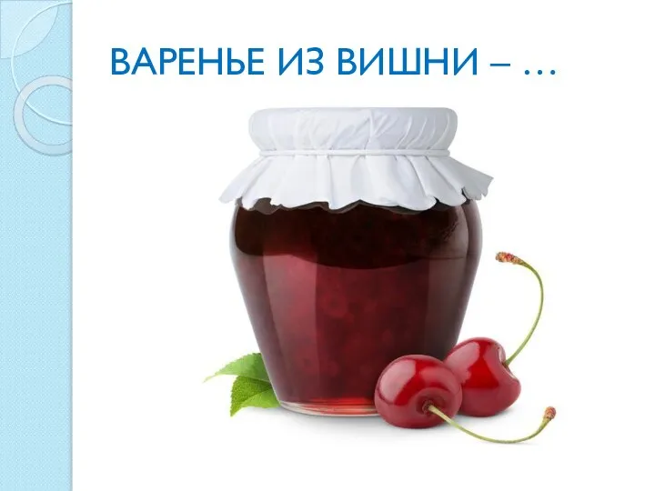 ВАРЕНЬЕ ИЗ ВИШНИ – …