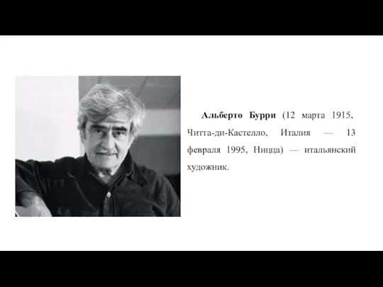 Альберто Бурри (12 марта 1915, Читта-ди-Кастелло, Италия — 13 февраля 1995, Ницца) — итальянский художник.