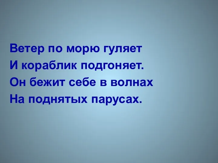 Ветер по морю гуляет И кораблик подгоняет. Он бежит себе в волнах На поднятых парусах.