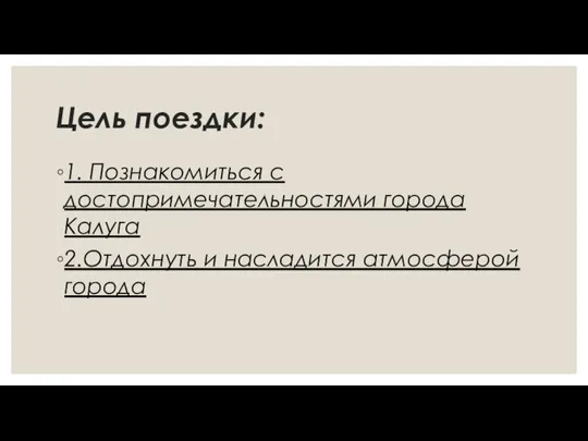 Цель поездки: 1. Познакомиться с достопримечательностями города Калуга 2.Отдохнуть и насладится атмосферой города