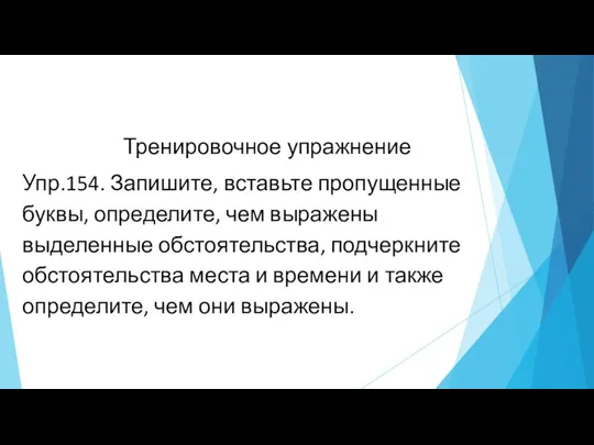 Тренировочное упражнение Упр.154. Запишите, вставьте пропущенные буквы, определите, чем выражены выделенные обстоятельства,