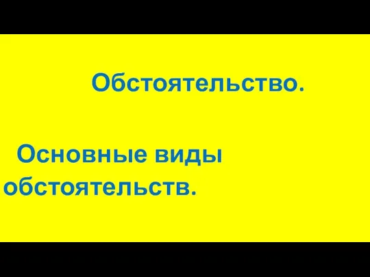 Обстоятельство. Основные виды обстоятельств.