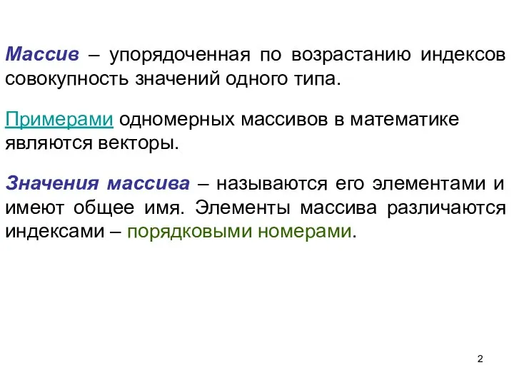 Массив – упорядоченная по возрастанию индексов совокупность значений одного типа. Примерами одномерных