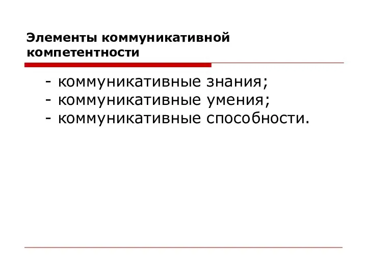 Элементы коммуникативной компетентности - коммуникативные знания; - коммуникативные умения; - коммуникативные способности.