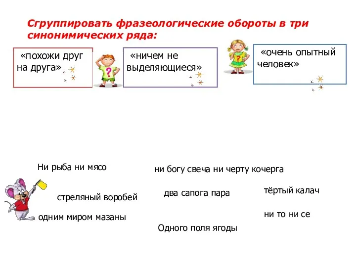 Сгруппировать фразеологические обороты в три синонимических ряда: «похожи друг на друга» «ничем