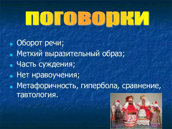 Оборот речи; Меткий выразительный образ; Часть суждения; Нет нравоучения; Метафоричность, гипербола, сравнение, тавтология. поговорки