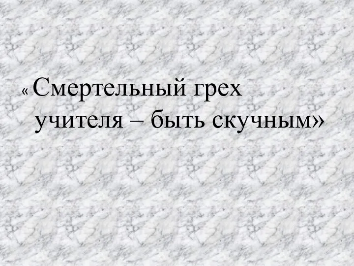 « Смертельный грех учителя – быть скучным»