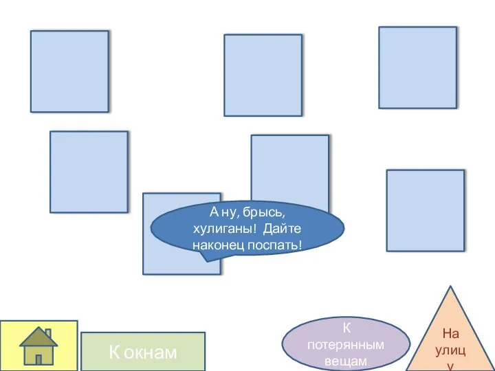 К окнам На улицу К потерянным вещам А ну, брысь, хулиганы! Дайте наконец поспать!