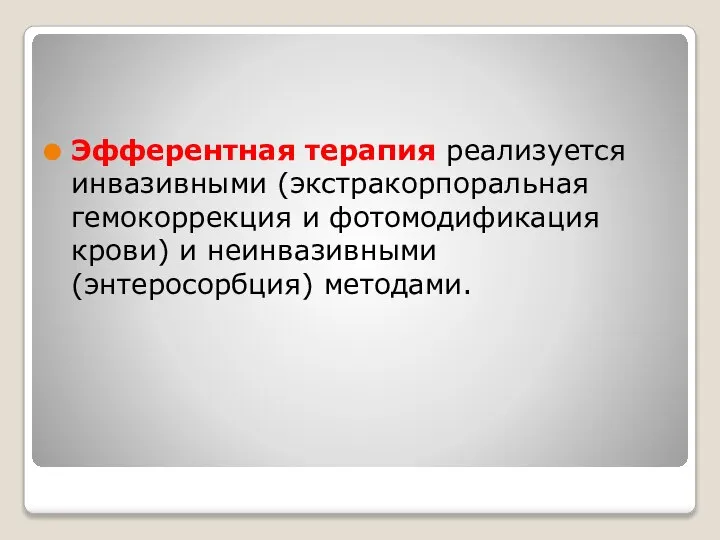 Эфферентная терапия реализуется инвазивными (экстракорпоральная гемокоррекция и фотомодификация крови) и неинвазивными (энтеросорбция) методами.