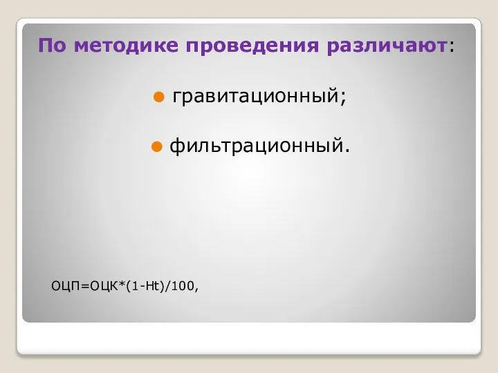 По методике проведения различают: гравитационный; фильтрационный. ОЦП=ОЦК*(1-Ht)/100,