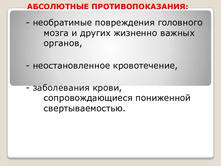 АБСОЛЮТНЫЕ ПРОТИВОПОКАЗАНИЯ: - необратимые повреждения головного мозга и других жизненно важных органов,