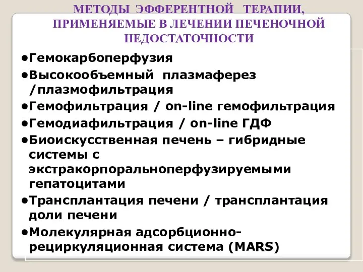 МЕТОДЫ ЭФФЕРЕНТНОЙ ТЕРАПИИ, ПРИМЕНЯЕМЫЕ В ЛЕЧЕНИИ ПЕЧЕНОЧНОЙ НЕДОСТАТОЧНОСТИ Гемокарбоперфузия Высокообъемный плазмаферез /плазмофильтрация