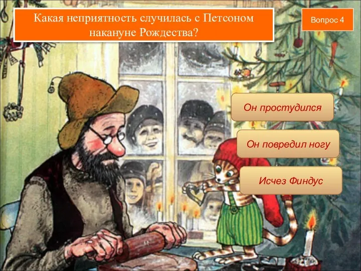 Вопрос 4 Он повредил ногу Он простудился Исчез Финдус Какая неприятность случилась с Петсоном накануне Рождества?