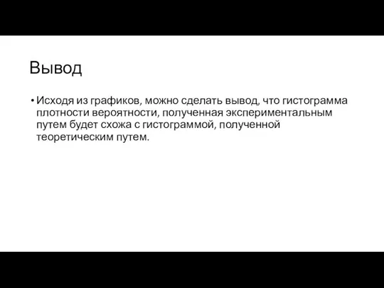 Вывод Исходя из графиков, можно сделать вывод, что гистограмма плотности вероятности, полученная