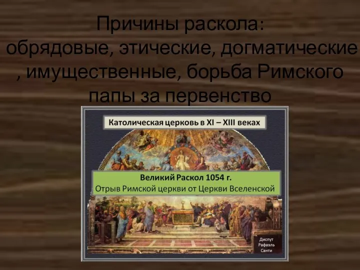 Причины раскола: обрядовые, этические, догматические , имущественные, борьба Римского папы за первенство